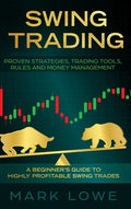 Swing Trading: A Beginner's Guide to Highly Profitable Swing Trades - Proven Strategies, Trading Tools, Rules, and Money Management - Hardcover