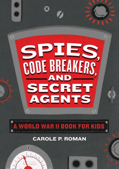 Spies, Code Breakers, and Secret Agents: A World War II Book for Kids - Paperback
