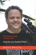 The Death by Bunjie Crossbow Story: Confessions of a Crossbow Hunter - Paperback