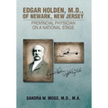 Edgar Holden, M.D. of Newark, New Jersey: Provincial Physician on a National Stage - Hardcover