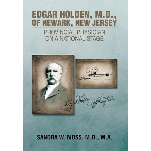 Edgar Holden, M.D. of Newark, New Jersey: Provincial Physician on a National Stage - Hardcover