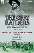 The Gray Raiders-Volume 2: Accounts of Mosby & His Raiders During the American Civil War-Reminiscences of a Mosby Guerrilla by John Munson & Mosby's M - Paperback