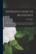 Introduction to Algology; With a Catalogue of American Algae, or Sea-weeds, According to the Latest Classification of Prof. Harvey - Paperback