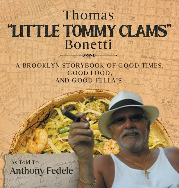 Thomas "Little Tommy Clams" Bonetti: A Brooklyn Storybook of Good Times, Good Food, and Good Fellas - Hardcover
