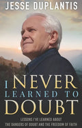I Never Learned to Doubt: Lessons I've Learned about the Dangers of Doubt and the Freedom of Faith - Paperback