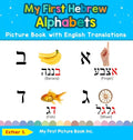 My First Hebrew Alphabets Picture Book with English Translations: Bilingual Early Learning & Easy Teaching Hebrew Books for Kids - Hardcover