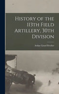 History of the 113th Field Artillery, 30th Division - Hardcover