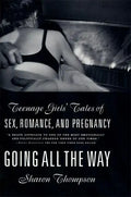 Going All the Way: Teenage Girls' Tales of Sex, Romance, and Pregnancy - Paperback