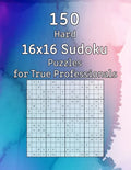 150 Hard 16x16 Sudoku Puzzles for True Professionals: Logic Game for Adults Sudoku Booklet with Solutions - Paperback