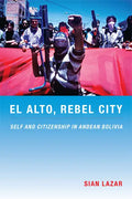 El Alto, Rebel City: Self and Citizenship in Andean Bolivia - Paperback