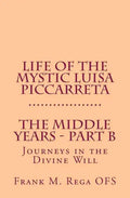Life of the Mystic Luisa Piccarreta: Journeys in the Divine Will - The Middle Years - Part-B - Paperback