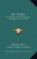 My Story: By Anson Mills, Brigadier General, U.S.A. (1918) - Hardcover