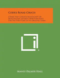 Codex Rosae Crucis: A Rare and Curious Manuscript of Rosicrucian Interest, Now Published for the First Time in Its Original Form - Paperback