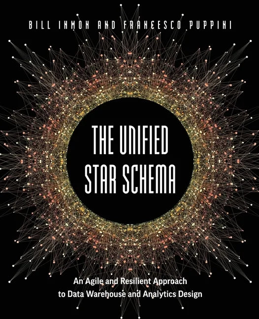 The Unified Star Schema: An Agile and Resilient Approach to Data Warehouse and Analytics Design - Paperback