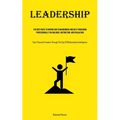 Leadership: The Best Ways To Inspire Our Team Members And Help Them Grow Professionally Via Dialogue, Instruction, And Evaluation (Gain Financial Free - Paperback