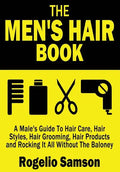 The Men's Hair Book: A Male's Guide To Hair Care, Hair Styles, Hair Grooming, Hair Products and Rocking It All Without The Baloney - Paperback