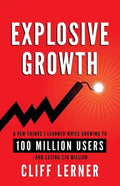 Explosive Growth: A Few Things I Learned While Growing To 100 Million Users - And Losing $78 Million - Paperback