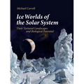 Ice Worlds of the Solar System: Their Tortured Landscapes and Biological Potential - Hardcover