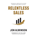 Relentless Sales: The Skills, Mentality, & Faith Needed to Be Great in Sales - Hardcover