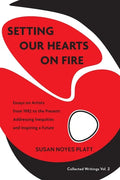 Setting Our Hearts on Fire: Essays on Artists from 1982 to the Present: Addressing Inequities and Inspiring a Future - Paperback