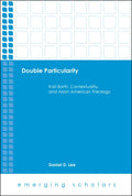 Double Particularity: Karl Barth, Contextuality, and Asian American Theology - Hardcover