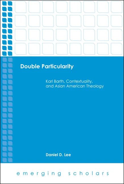 Double Particularity: Karl Barth, Contextuality, and Asian American Theology - Hardcover
