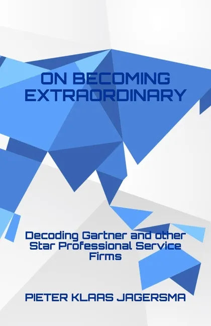 On Becoming Extraordinary: Decoding Gartner and other Star Professional Service Firms - Paperback