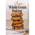 Vegan Whole Grain Baking: Your guide to plant based baking with heirloom and heritage grains. - Paperback