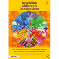 Rewilding Children's Imaginations: 99 Creative Activities Inspired by Nature and Folktales from Around the World - Paperback