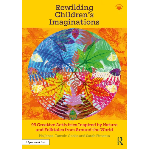 Rewilding Children's Imaginations: 99 Creative Activities Inspired by Nature and Folktales from Around the World - Paperback