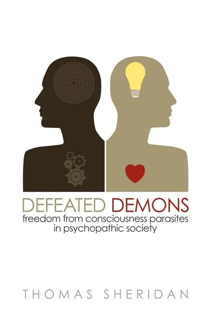 Defeated Demons: Freedom from Consciousness Parasites in Psychopathic Society - Paperback