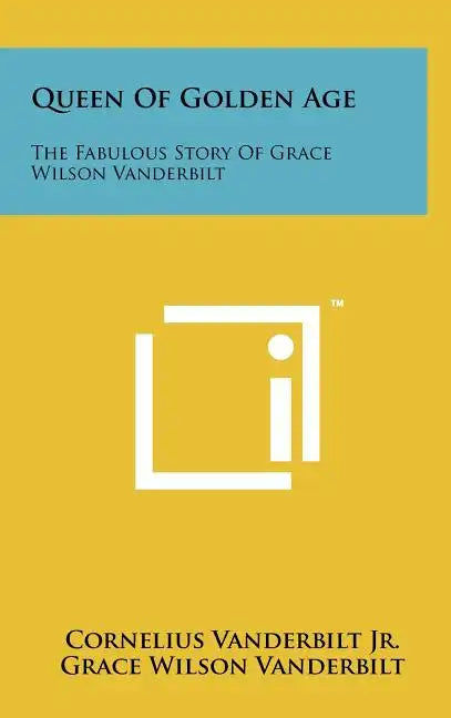Queen Of Golden Age: The Fabulous Story Of Grace Wilson Vanderbilt - Hardcover