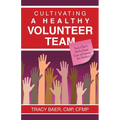 Cultivating a Healthy Volunteer Team: Practical Steps to Help You Engage, Equip, and Empower Your Volunteers - Paperback