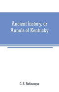 Ancient history, or Annals of Kentucky: with a survey of the ancient monuments of North America, and a tabular view of the principal languages and pri - Paperback