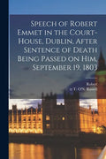 Speech of Robert Emmet in the Court-house, Dublin, After Sentence of Death Being Passed on Him, September 19, 1803 - Paperback