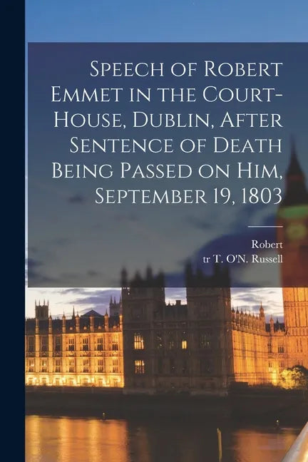Speech of Robert Emmet in the Court-house, Dublin, After Sentence of Death Being Passed on Him, September 19, 1803 - Paperback