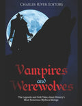 Vampires and Werewolves: The Legends and Folk Tales about History's Most Notorious Mythical Beings - Paperback