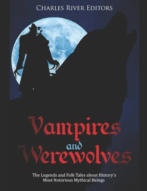Vampires and Werewolves: The Legends and Folk Tales about History's Most Notorious Mythical Beings - Paperback