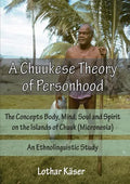 A Chuukese Theory of Personhood: The Concepts Body, Mind, Soul and Spirit on the Islands of Chuuk (Micronesia) - An Ethnolinguistic Study - Paperback