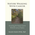 Nature Walking With Cancer: Reuniting The Human Spirit With The Soul Of Nature - Hardcover