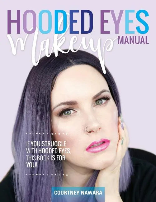 Hooded Eyes Makeup Manual: A practical eyeshadow application guide for lovely ladies with hooded eyes. - Paperback