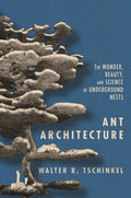 Ant Architecture: The Wonder, Beauty, and Science of Underground Nests - Hardcover