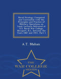 Naval Strategy Compared and Contrasted with the Principles and Practice of Military Operations on Land: Lectures Delivered at U.S. Naval War College, - Paperback