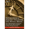 Extraordinary Popular Delusions, the Money Mania: The Mississippi Scheme, the South-Sea Bubble, & the Tulipomania - Paperback