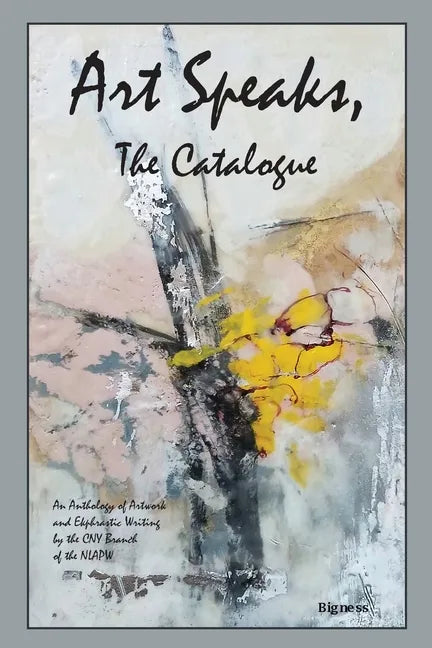 Art Speaks, The Catalogue: An Anthology of Artwork and Ekphrastic Writing by the CNY Branch of the NLAPW - Paperback