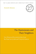 The Hasmoneans and Their Neighbors: New Historical Reconstructions from the Dead Sea Scrolls and Classical Sources - Paperback