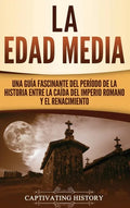 La Edad Media: Una Guía fascinante del período de la historia entre la caída del Imperio romano y el Renacimiento - Hardcover