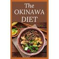 The Okinawa Diet: Beginners Guide to the Okinawa Diet: Eat Like The Longest Living People On Earth - Paperback