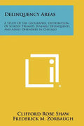 Delinquency Areas: A Study Of The Geographic Distribution Of School Truants, Juvenile Delinquents, And Adult Offenders In Chicago - Paperback