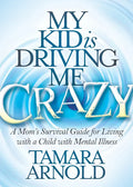 My Kid Is Driving Me Crazy: A Mom's Survival Guide for Living with a Child with Mental Illness - Paperback